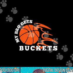 my bro gets buckets basketball  png, sublimation copy