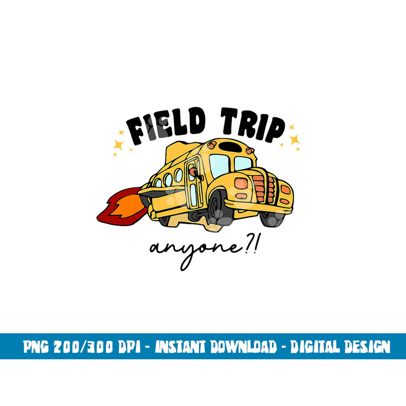 Field Trip Anyone Teacher Field Day Funny Presents Gift  png, sublimation copy.jpg
