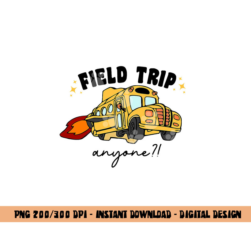 Field Trip Anyone Teacher Field Day Funny Presents Gift png, sublimation copy.jpg