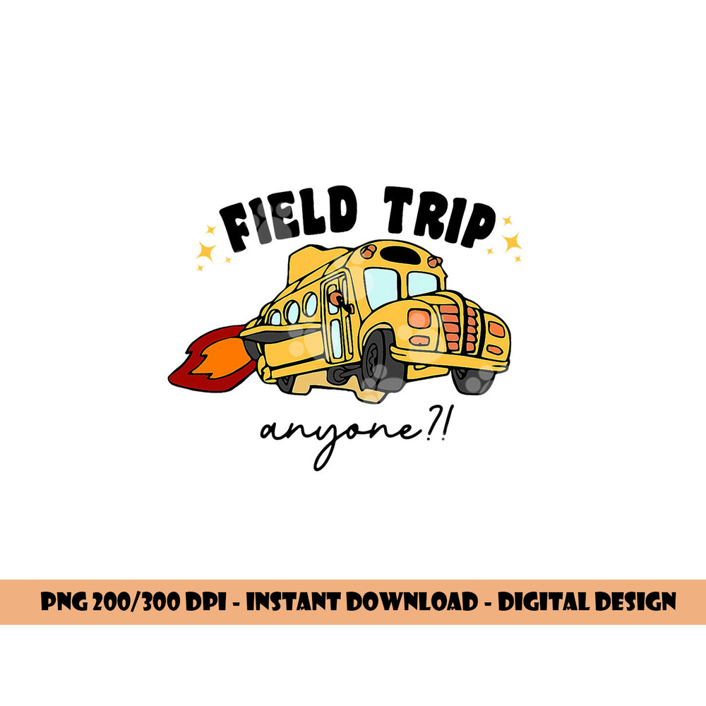 Field Trip Anyone Teacher Field Day Funny Presents Gift png, sublimation copy.jpg