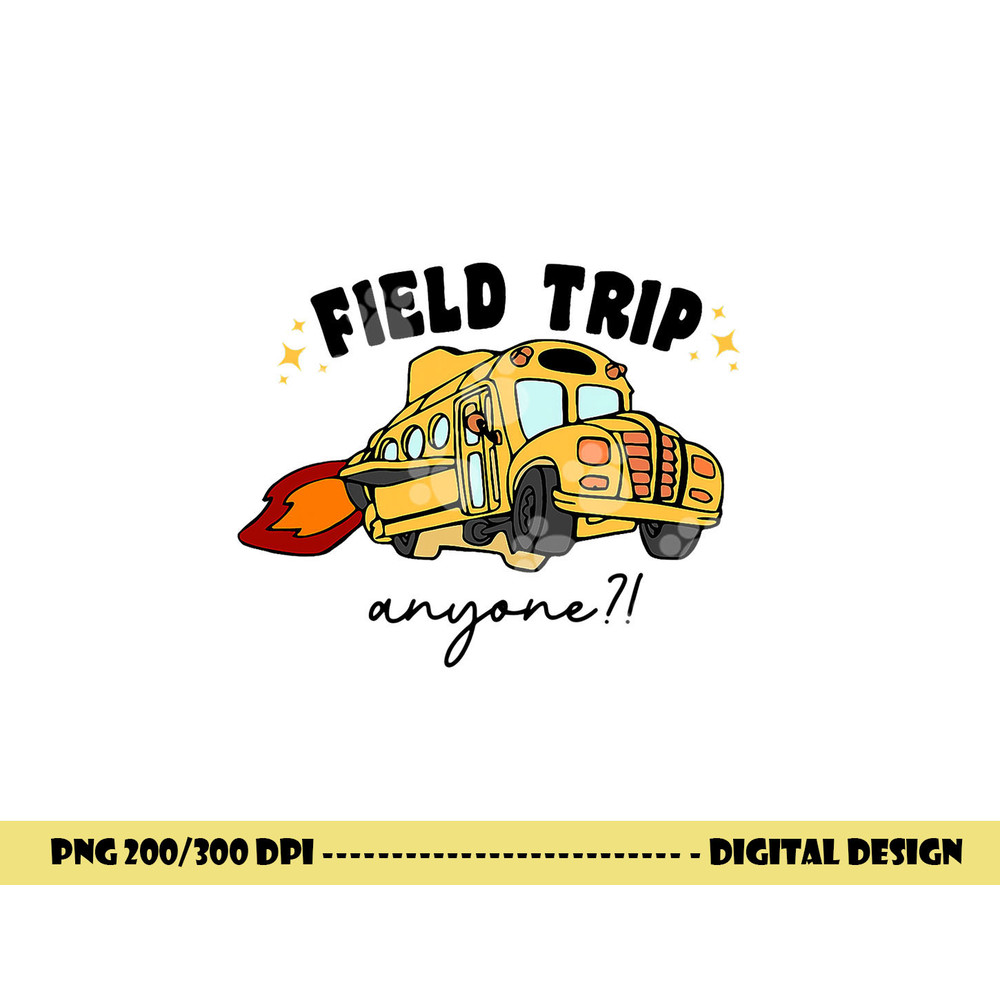 Field Trip Anyone Teacher Field Day Funny Presents Gift png, sublimation copy.jpg