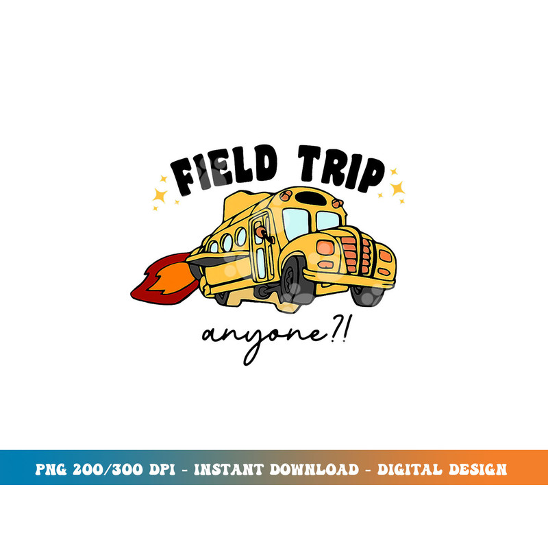 Field Trip Anyone Teacher Field Day Funny Presents Gift  png, sublimation copy.jpg