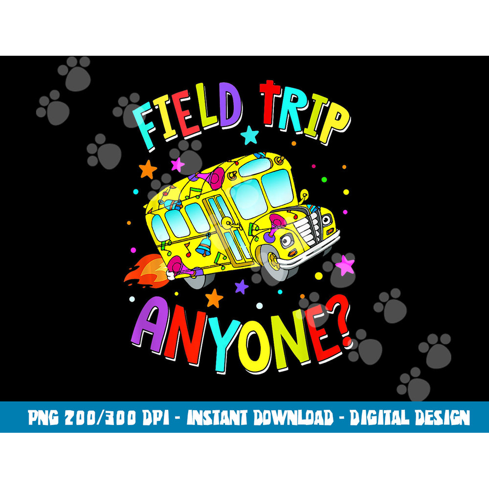 Field Trip Anyone Teacher Teaching School Bus Back To School  png, sublimation copy.jpg