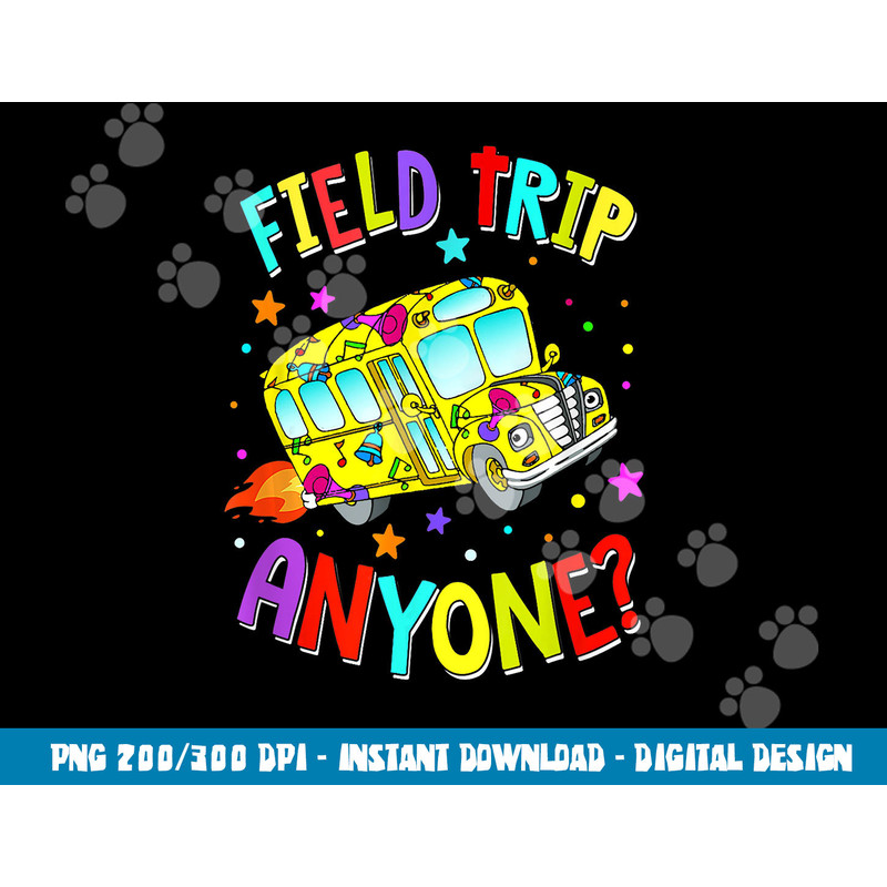 Field Trip Anyone Teacher Teaching School Bus Back To School  png, sublimation copy.jpg