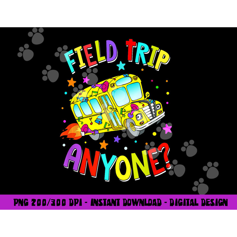 Field Trip Anyone Teacher Teaching School Bus Back To School png, sublimation copy.jpg
