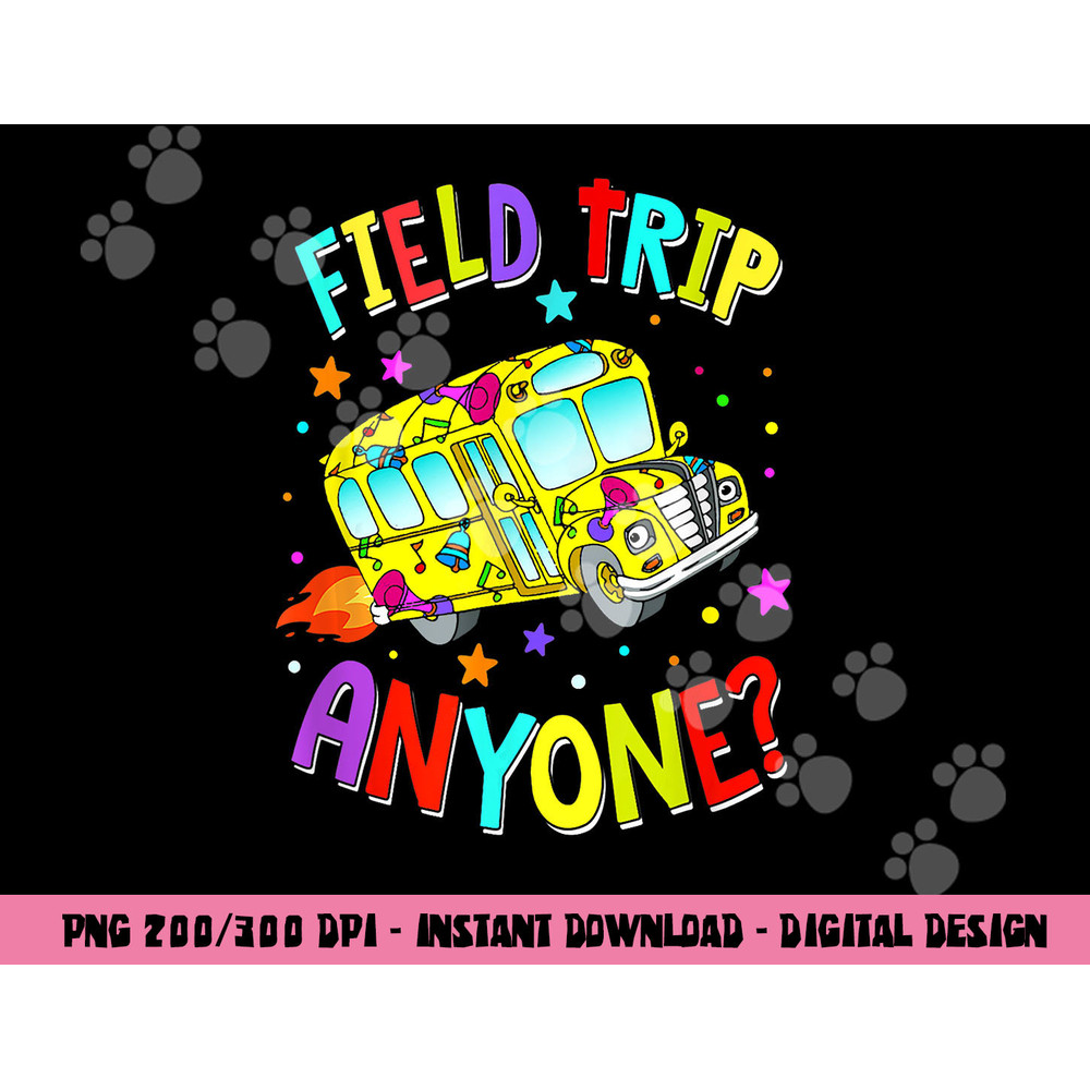Field Trip Anyone Teacher Teaching School Bus Back To School png, sublimation copy.jpg