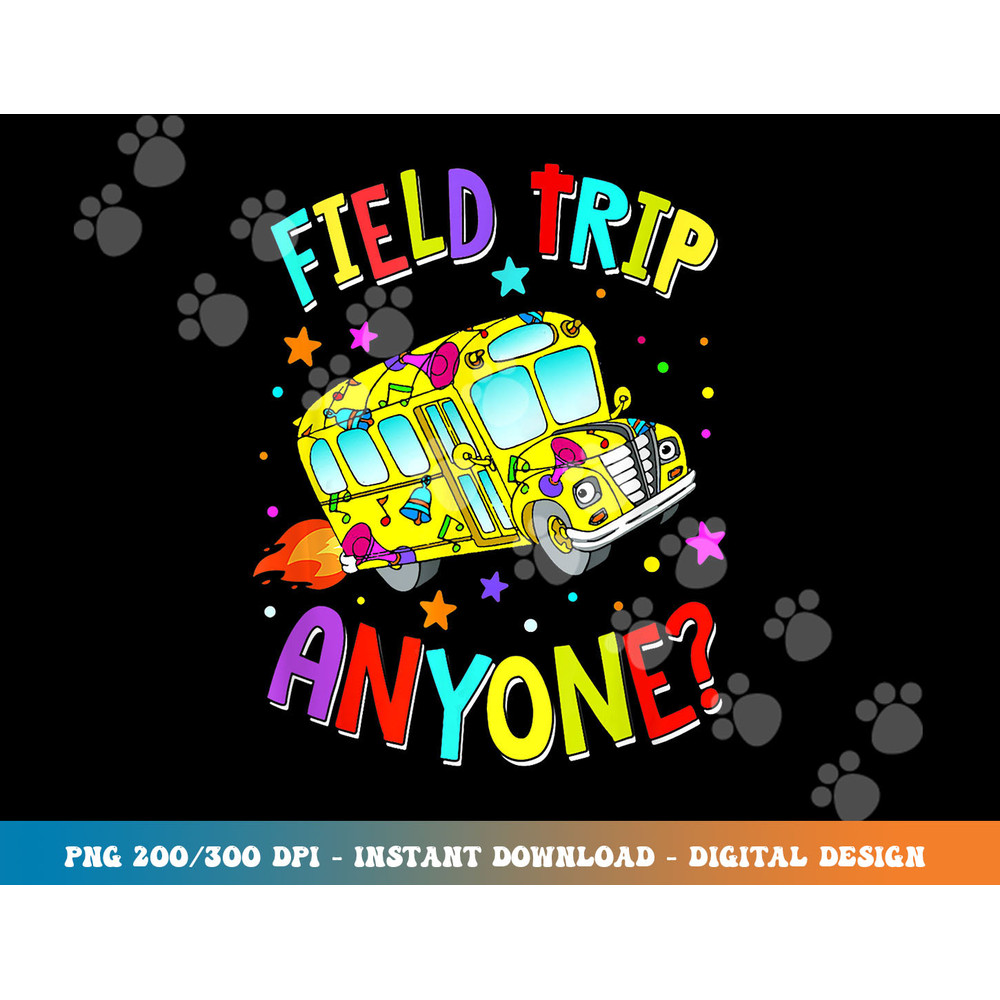 Field Trip Anyone Teacher Teaching School Bus Back To School  png, sublimation copy.jpg