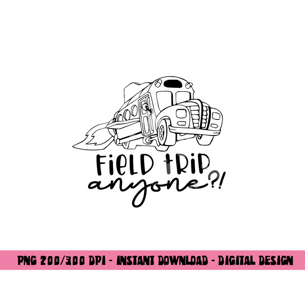 Field-Day 2023 Field Trip Anyone Magic School Bus Teacher png, sublimation copy.jpg