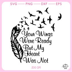 your wings were ready but my heart was not svg, memorial svg, remembrance svg