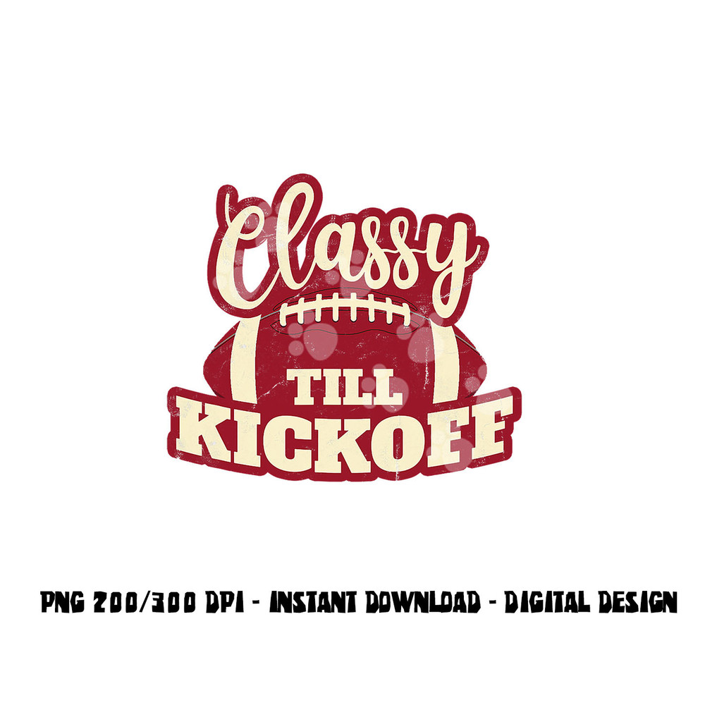 Football Girl Gift Classy Till Kickoff Fall Football Fan png, sublimation copy.jpg