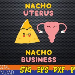 Nacho Uterus Nacho Business Funny Pro Choice Svg, Eps, Png, Dxf, Digital Downloa