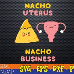 nacho uterus nacho business funny pro choice svg, eps, png, dxf, digital downloa