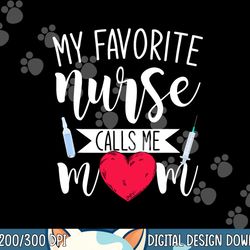 my favorite nurse calls me mom nursery mother nurse png, sublimation copy
