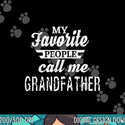 my favorite people call me grandfather grandpa png, sublimation copy