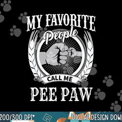 My Favorite People Call Me Pee Paw Grandpa png, sublimation copy