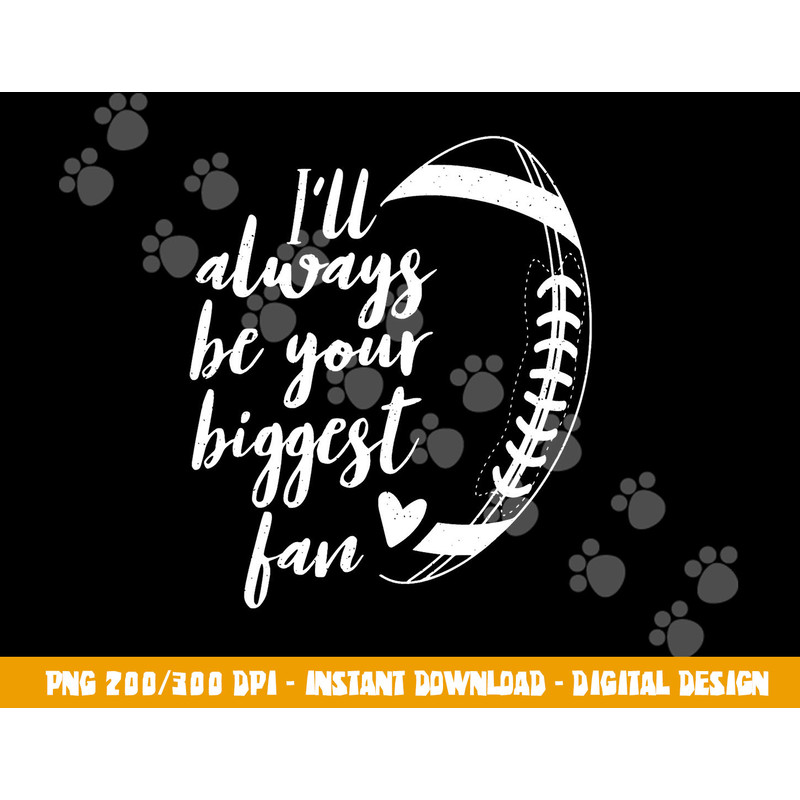 Football Lovers I ll Always be Your Biggest Football Fan png, sublimation copy.jpg