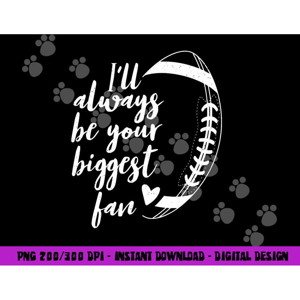 Football Lovers I ll Always be Your Biggest Football Fan png, sublimation copy.jpg
