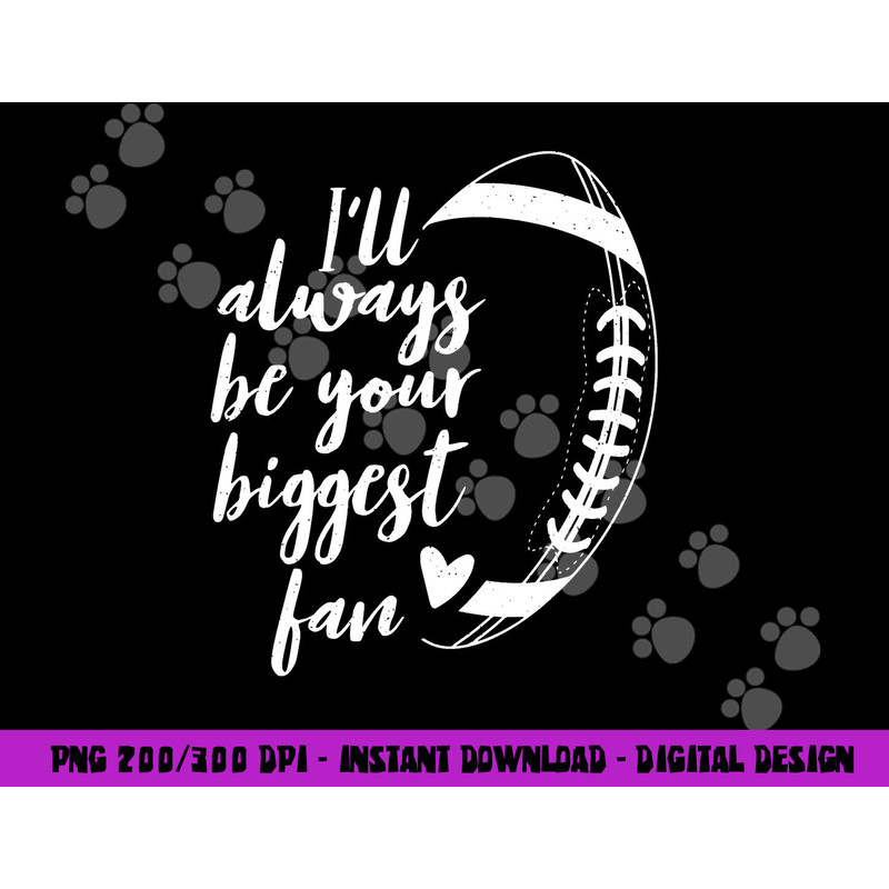 Football Lovers I ll Always be Your Biggest Football Fan png, sublimation copy.jpg