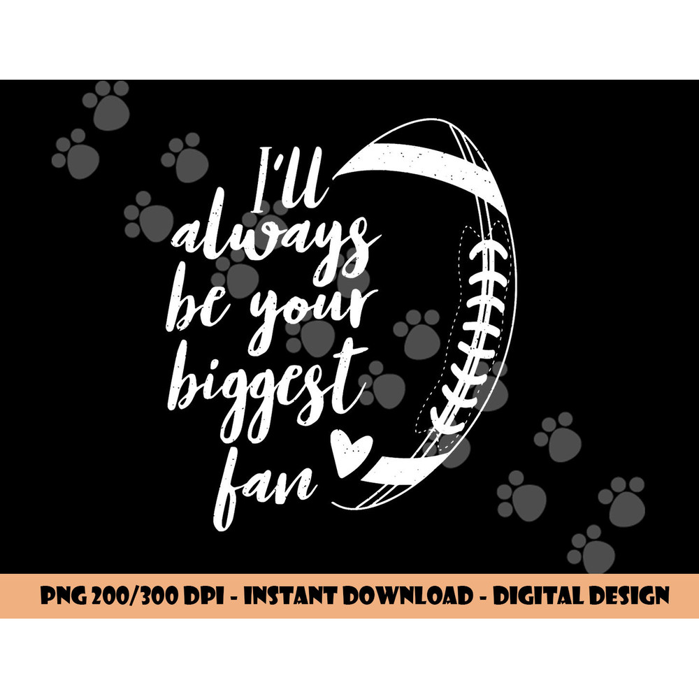 Football Lovers I ll Always be Your Biggest Football Fan png, sublimation copy.jpg