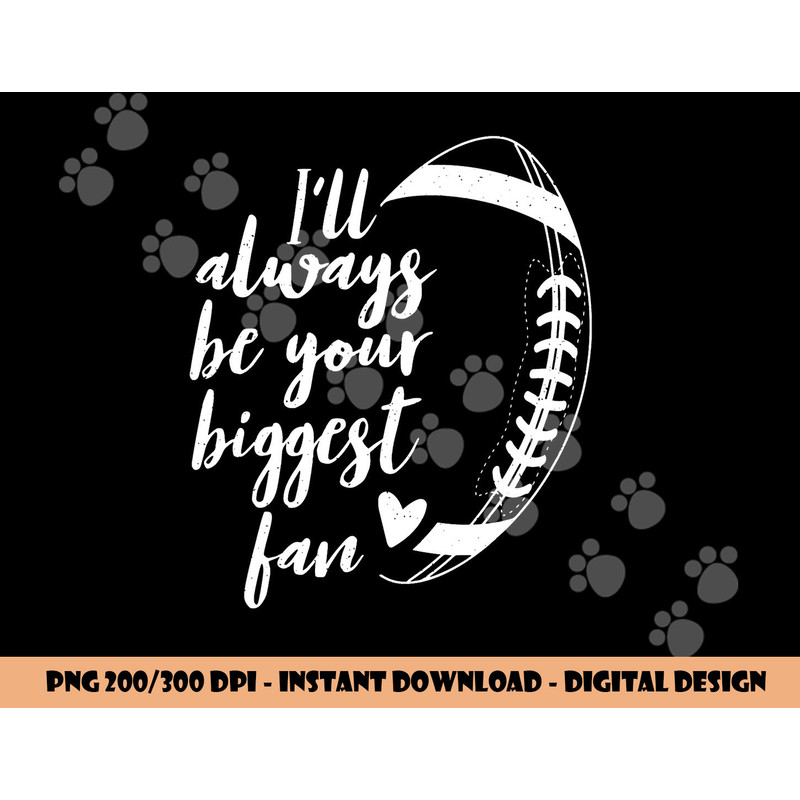 Football Lovers I ll Always be Your Biggest Football Fan png, sublimation copy.jpg