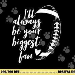 football lovers i ll always be your biggest football fan png, sublimation copy