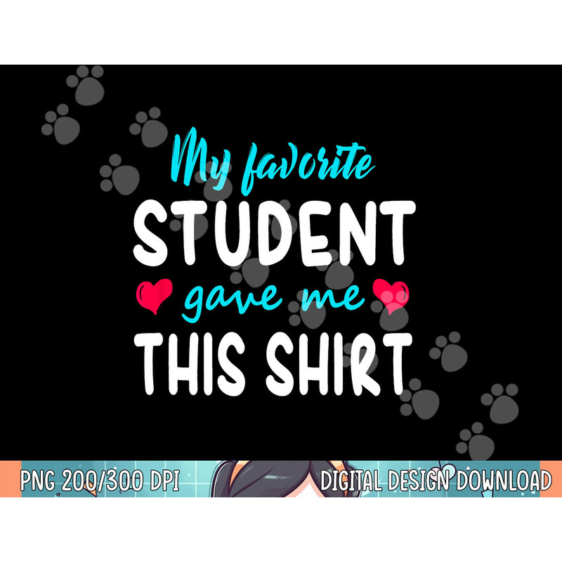 My Favorite Student Gave Me This Shirt Teacher Gift T Shirt png, sublimation.jpg