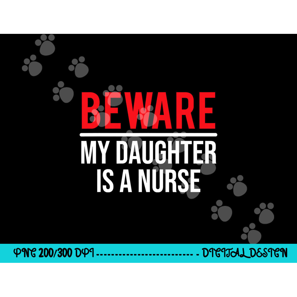 Beware My Daughter Is A Nurse Funny Nurse Dad Mom png,sublimation copy.jpg