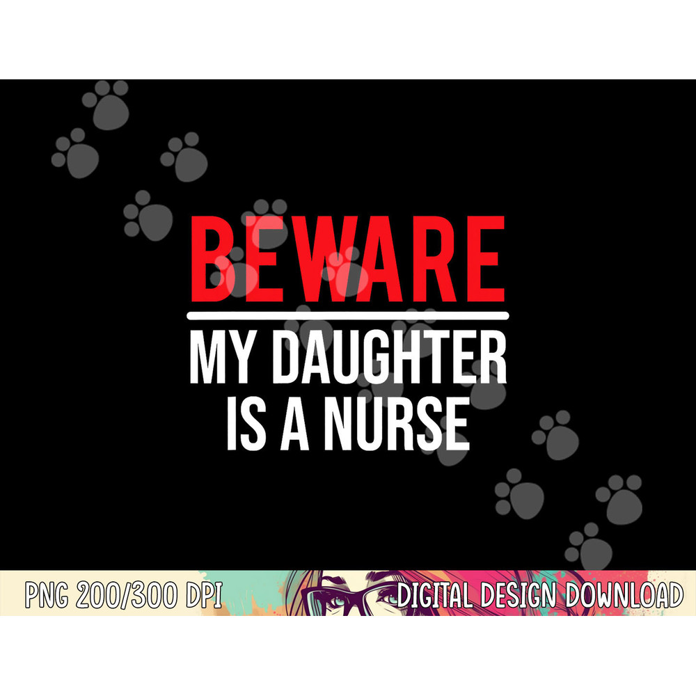 Beware My Daughter Is A Nurse Funny Nurse Dad Mom png,sublimation copy.jpg