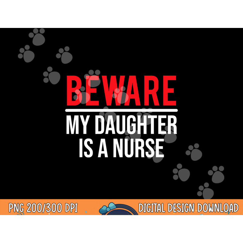 Beware My Daughter Is A Nurse Funny Nurse Dad Mom png,sublimation copy.jpg