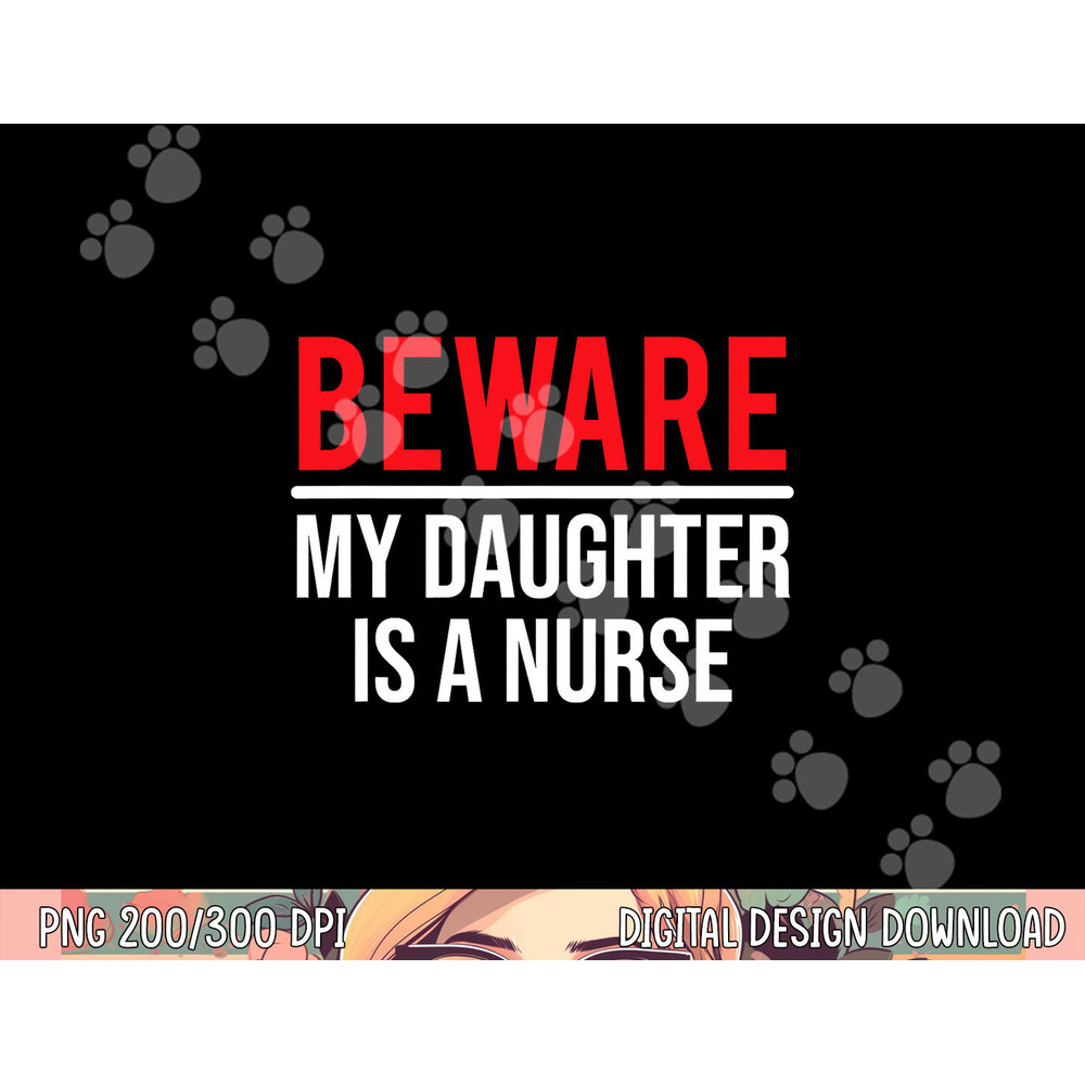 Beware My Daughter Is A Nurse Funny Nurse Dad Mom png,sublimation copy.jpg