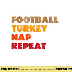football turkey nap repeat shirt, thanksgiving tee png, sublimation copy