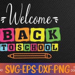 welcome back to school first day of school teachers students svg, eps, png, dxf, digital download
