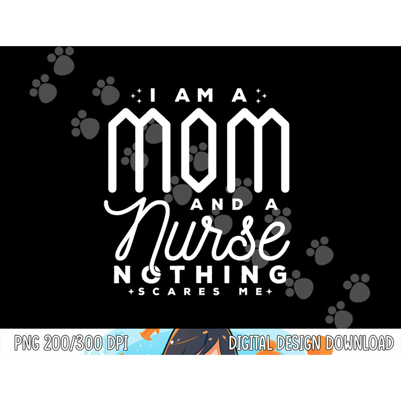 I Am A Mom And A Nurse Nothing Scares Me  Nurse png, sublimation copy.jpg