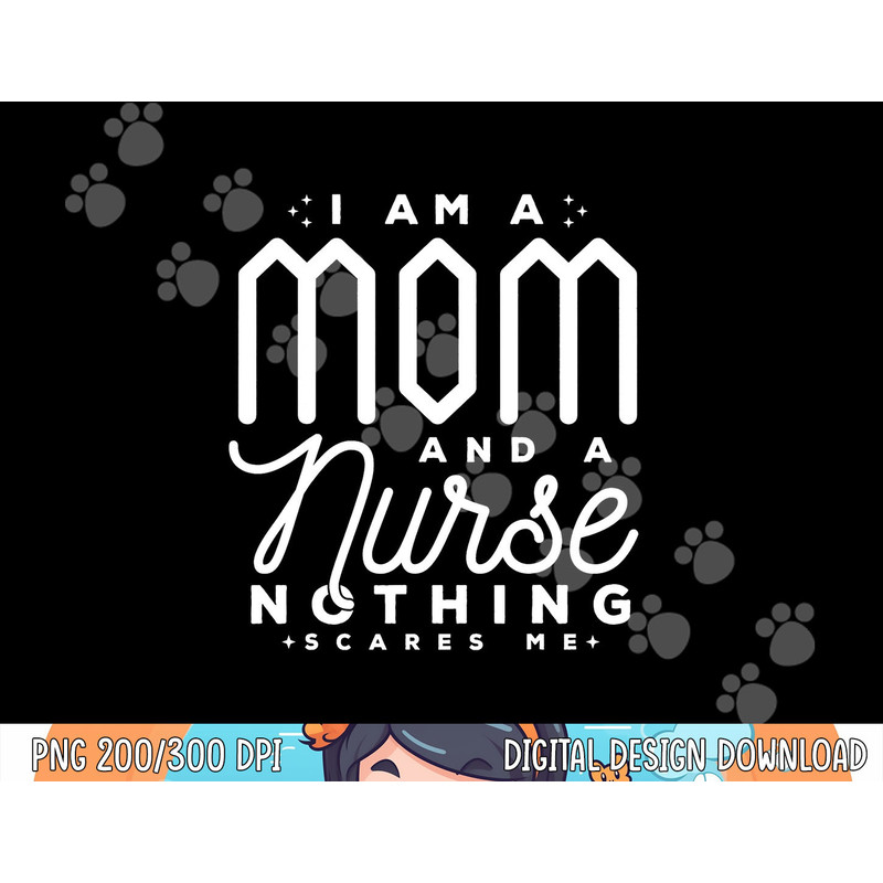 I Am A Mom And A Nurse Nothing Scares Me  Nurse png, sublimation copy.jpg