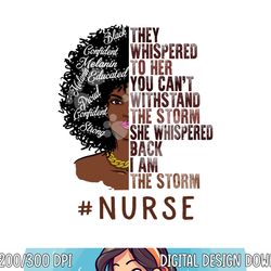 i am the storm nurse apparel african american women png, sublimation copy