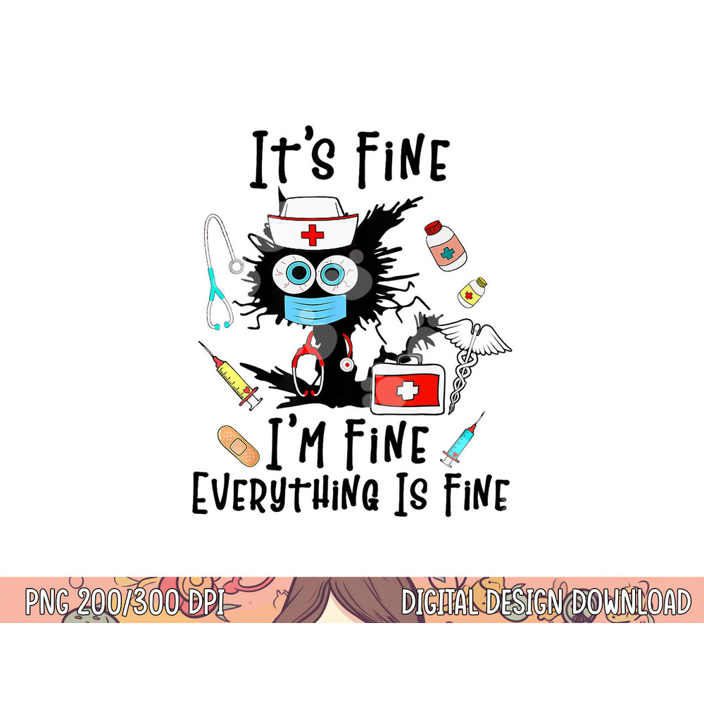 Black Cat It s Fine I m Fine Everything Is Fine Nurse Life png, sublimation copy.jpg