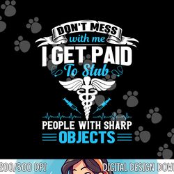 i get paid to stab people funny healthcare worker nurse tee png, sublimation copy