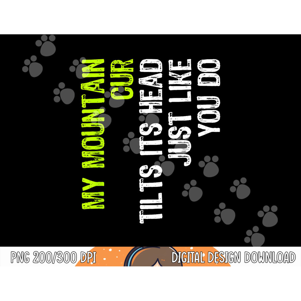My Mountain Cur Tilts Its Head Just Like You Do Dog Lover png, sublimation copy.jpg