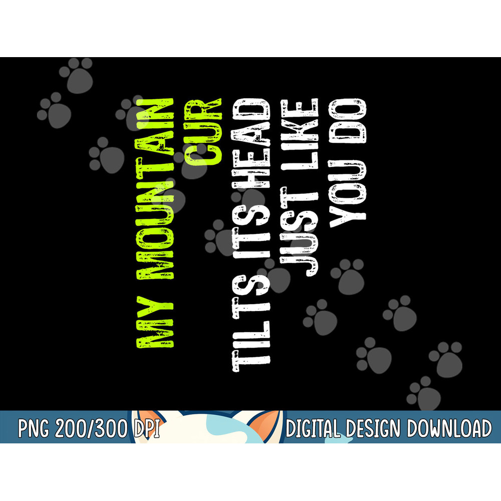 My Mountain Cur Tilts Its Head Just Like You Do Dog Lover png, sublimation copy.jpg