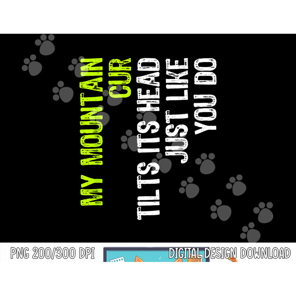 My Mountain Cur Tilts Its Head Just Like You Do Dog Lover png, sublimation copy.jpg
