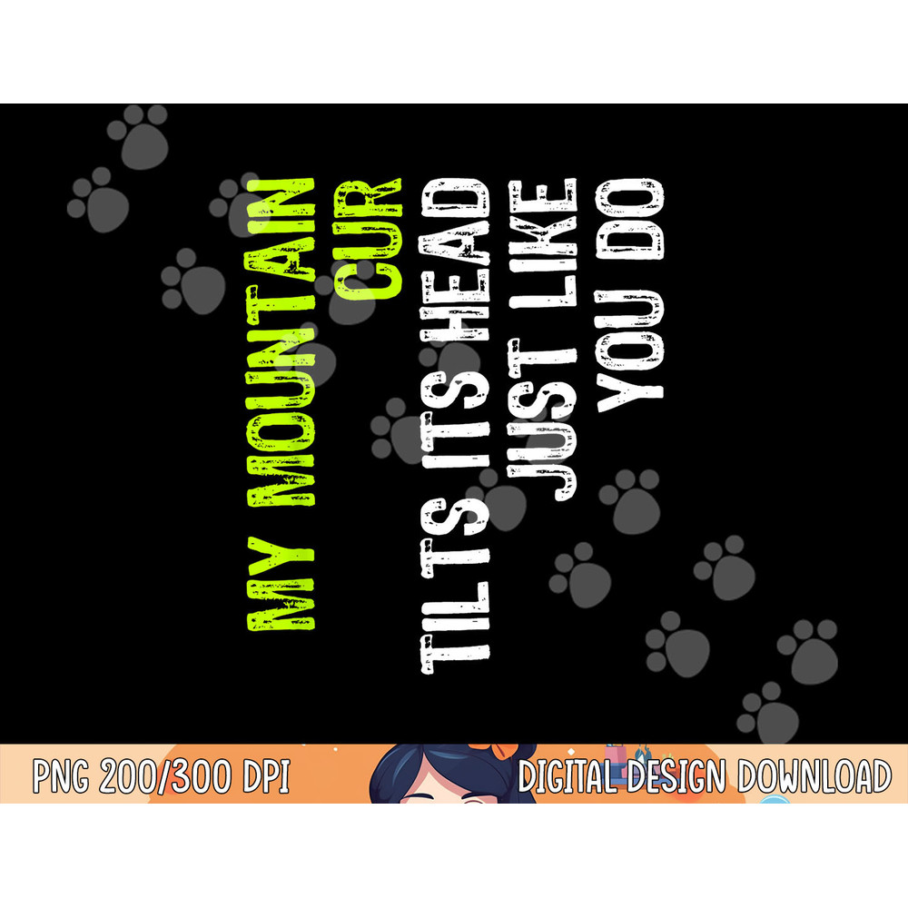 My Mountain Cur Tilts Its Head Just Like You Do Dog Lover png, sublimation copy.jpg