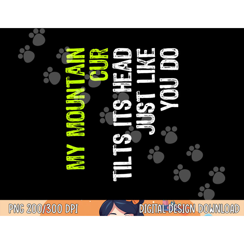 My Mountain Cur Tilts Its Head Just Like You Do Dog Lover png, sublimation copy.jpg