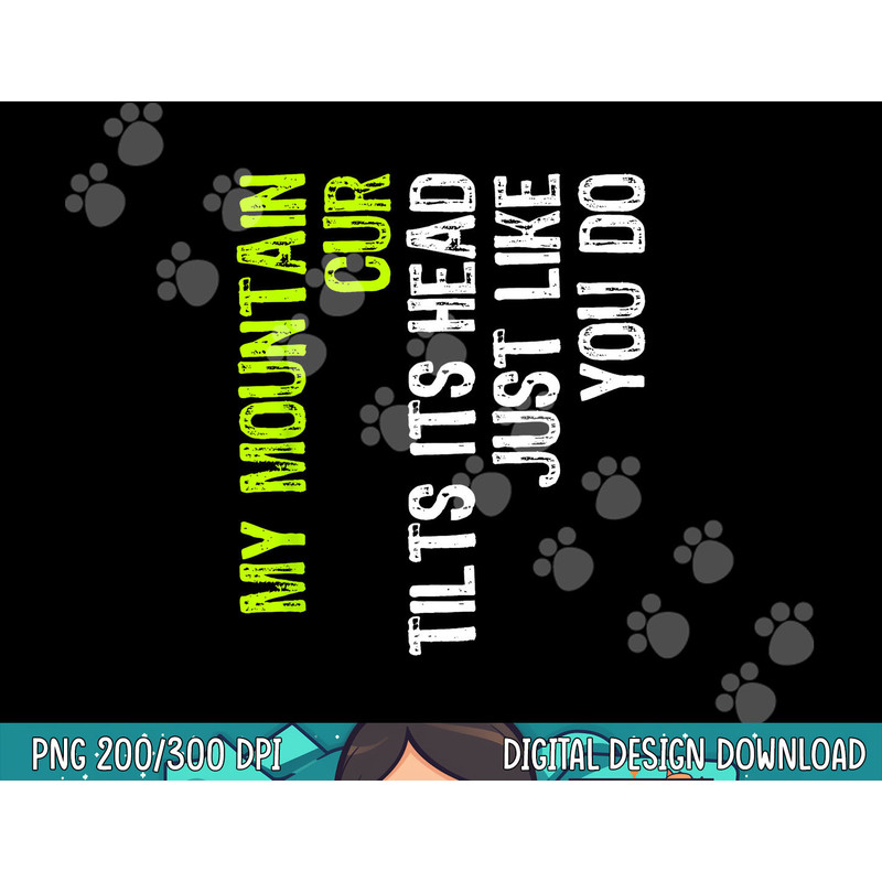 My Mountain Cur Tilts Its Head Just Like You Do Dog Lover png, sublimation copy.jpg