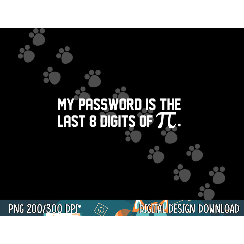 My Password Is The Last 8 Digits of Pi Pi Day Math png, sublimation copy.jpg