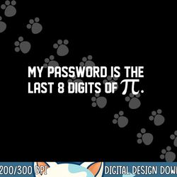 my password is the last 8 digits of pi pi day math png, sublimation copy