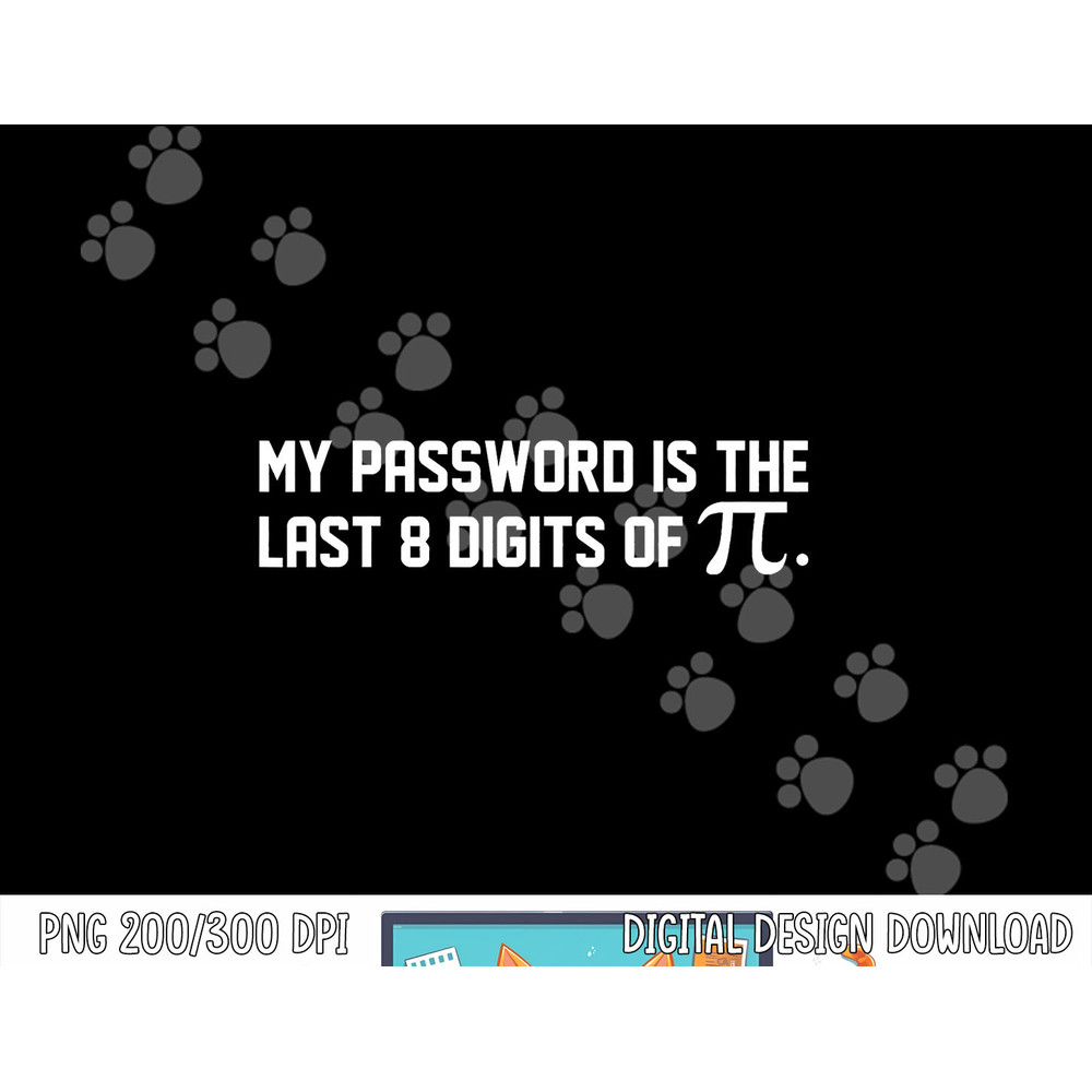 My Password Is The Last 8 Digits of Pi  Pi Day Math  png, sublimation copy.jpg
