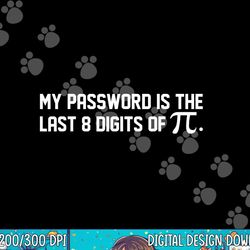 my password is the last 8 digits of pi pi day math png, sublimation copy