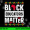 Black Educators Matter Shirt Teacher Black History Month png, sublimation copy.jpg