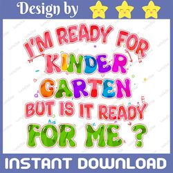 i'm ready for kindergarten but is it ready for me png, first day of school png, back to school png, hello kindergarten