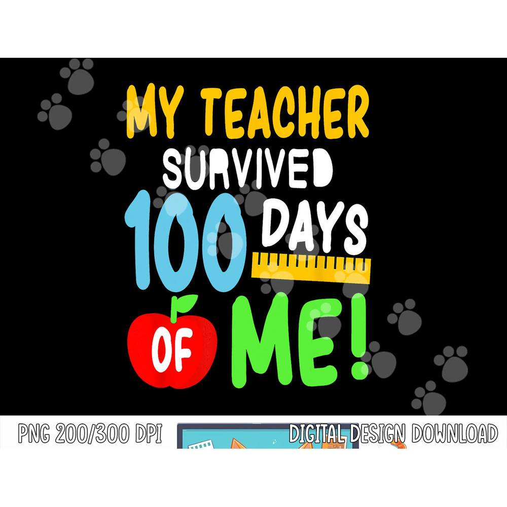 My Teacher Survived 100 Days Of Me 100 School Days  png, sublimation copy.jpg
